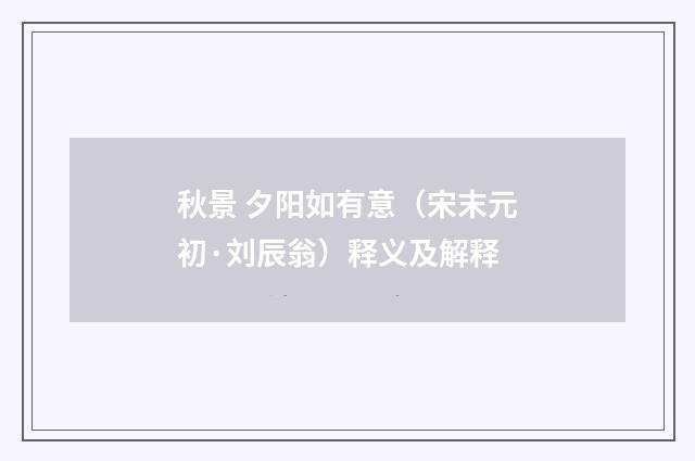 秋景 夕阳如有意（宋末元初·刘辰翁）释义及解释
