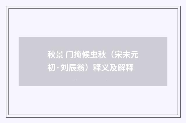 秋景 门掩候虫秋（宋末元初·刘辰翁）释义及解释