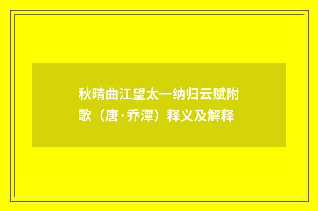 秋晴曲江望太一纳归云赋附歌（唐·乔潭）释义及解释