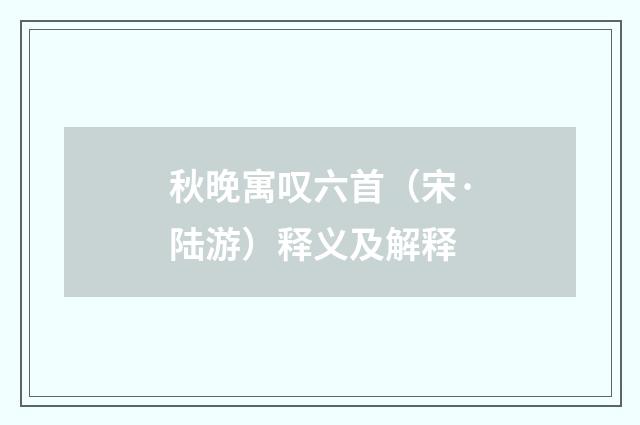秋晚寓叹六首（宋·陆游）释义及解释