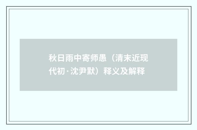 秋日雨中寄师愚（清末近现代初·沈尹默）释义及解释