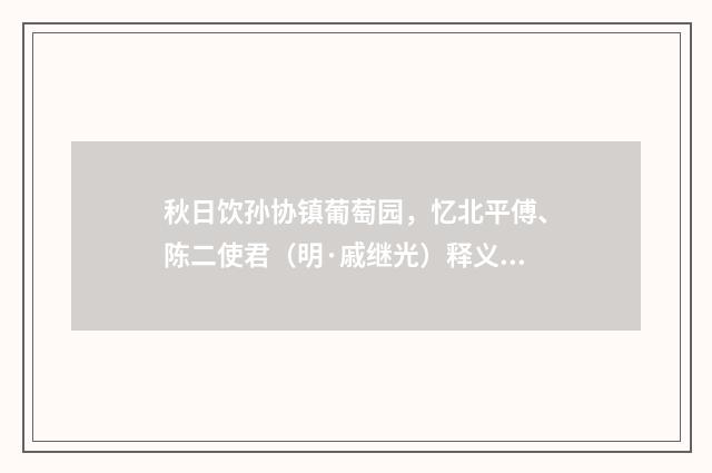 秋日饮孙协镇葡萄园，忆北平傅、陈二使君（明·戚继光）释义及解释
