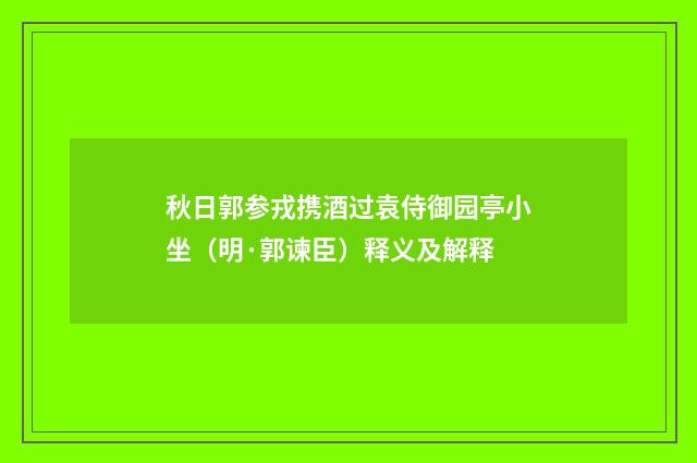 秋日郭参戎携酒过袁侍御园亭小坐（明·郭谏臣）释义及解释