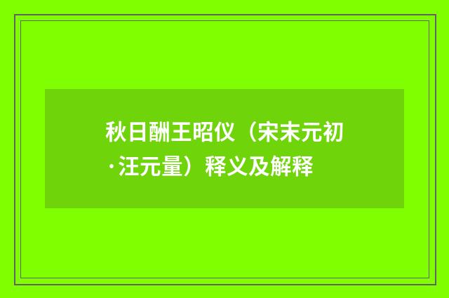 秋日酬王昭仪（宋末元初·汪元量）释义及解释