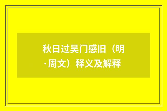 秋日过吴门感旧（明·周文）释义及解释