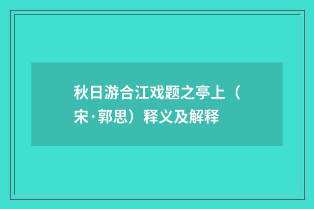 秋日游合江戏题之亭上（宋·郭思）释义及解释