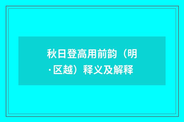 秋日登高用前韵（明·区越）释义及解释