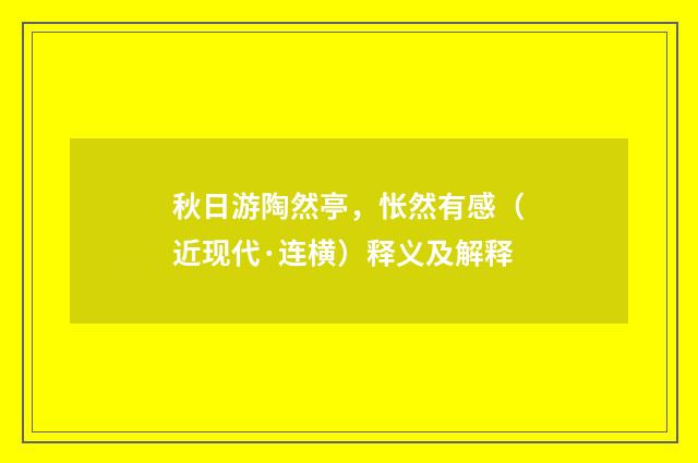 秋日游陶然亭，怅然有感（近现代·连横）释义及解释