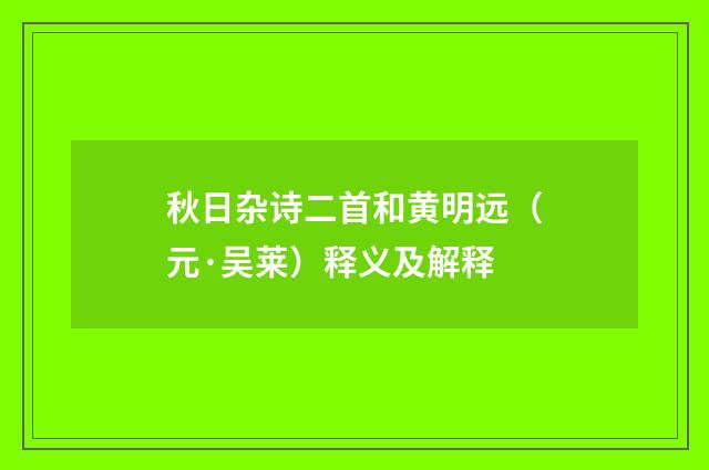秋日杂诗二首和黄明远（元·吴莱）释义及解释