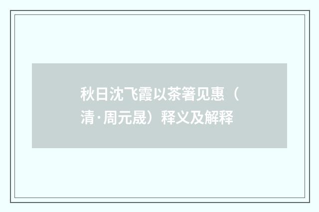秋日沈飞霞以茶箸见惠（清·周元晟）释义及解释