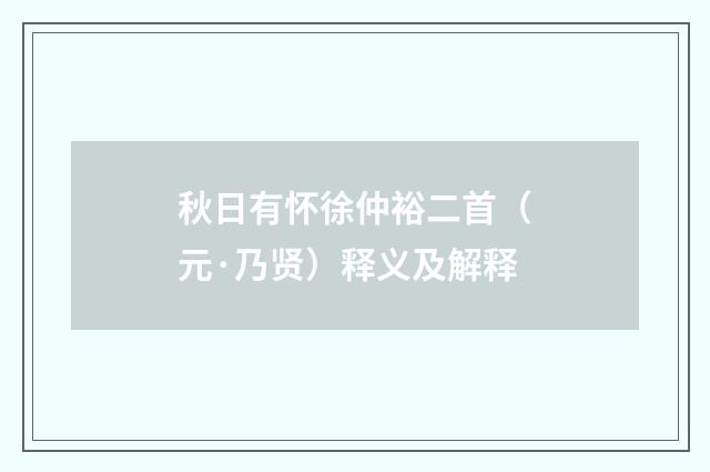 秋日有怀徐仲裕二首（元·乃贤）释义及解释