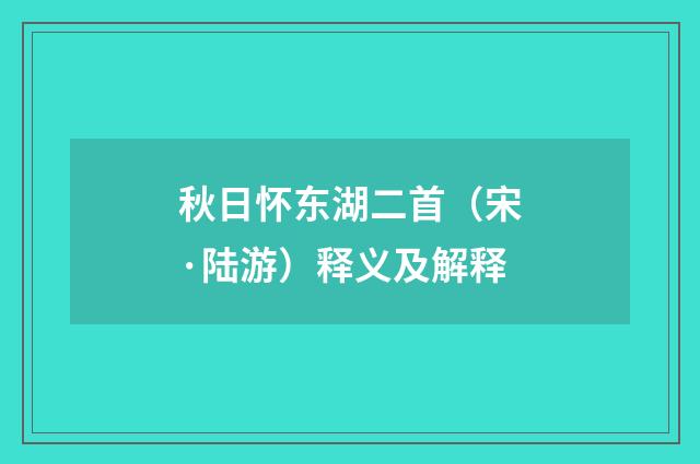 秋日怀东湖二首（宋·陆游）释义及解释