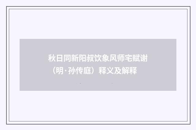 秋日同新阳叔饮象风师宅赋谢（明·孙传庭）释义及解释