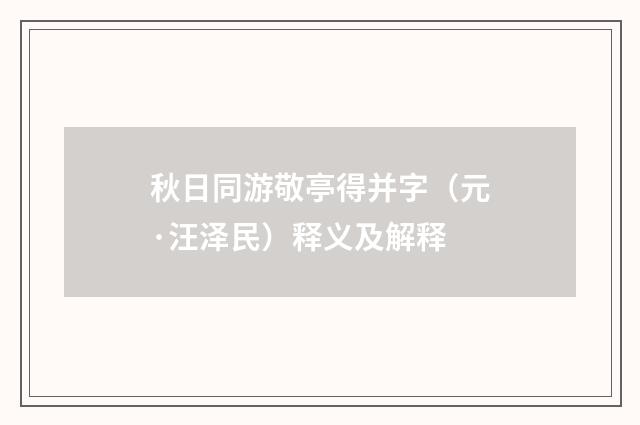 秋日同游敬亭得并字（元·汪泽民）释义及解释