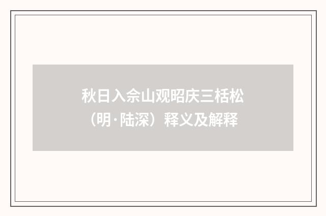 秋日入佘山观昭庆三栝松（明·陆深）释义及解释