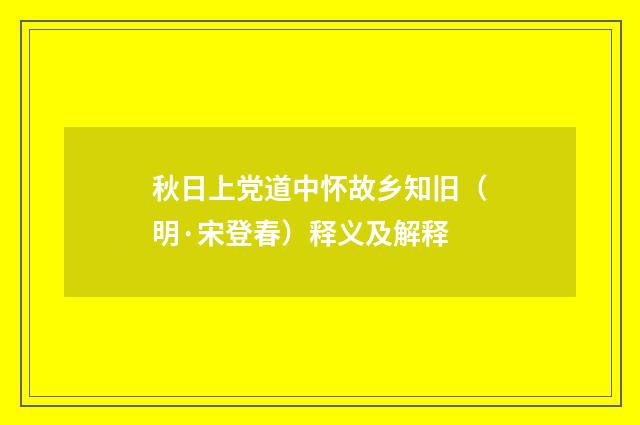 秋日上党道中怀故乡知旧（明·宋登春）释义及解释