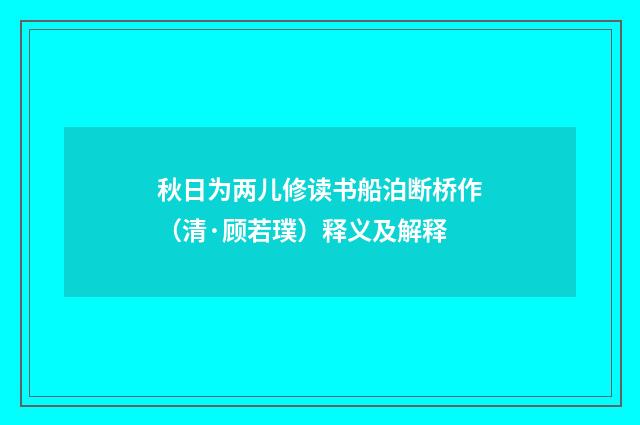 秋日为两儿修读书船泊断桥作（清·顾若璞）释义及解释