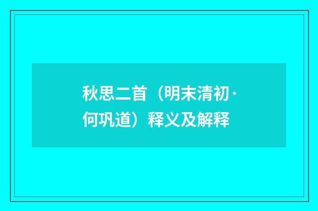 秋思二首（明末清初·何巩道）释义及解释