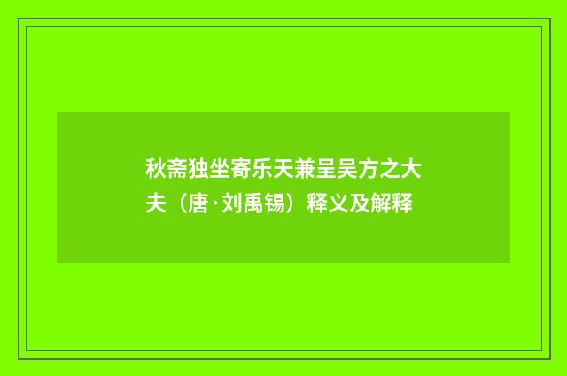 秋斋独坐寄乐天兼呈吴方之大夫（唐·刘禹锡）释义及解释