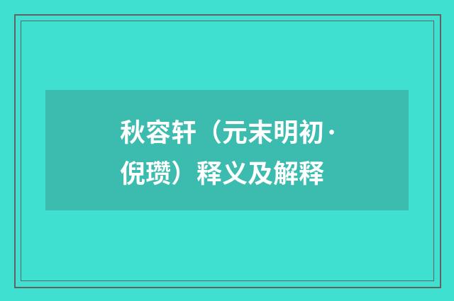 秋容轩（元末明初·倪瓒）释义及解释