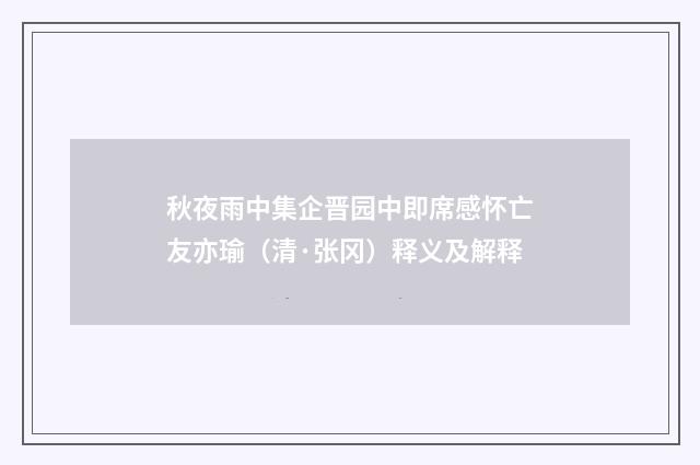 秋夜雨中集企晋园中即席感怀亡友亦瑜（清·张冈）释义及解释