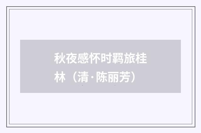 秋夜感怀时羁旅桂林（清·陈丽芳）