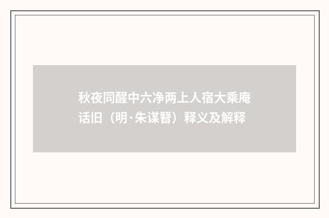 秋夜同醒中六净两上人宿大乘庵话旧（明·朱谋㬜）释义及解释