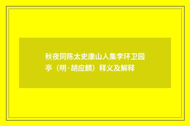 秋夜同陈太史康山人集李环卫园亭（明·胡应麟）释义及解释
