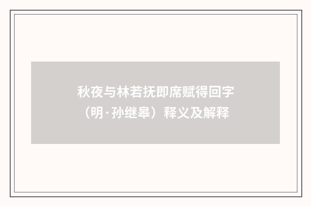 秋夜与林若抚即席赋得回字（明·孙继皋）释义及解释