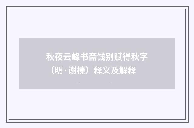 秋夜云峰书斋饯别赋得秋字（明·谢榛）释义及解释
