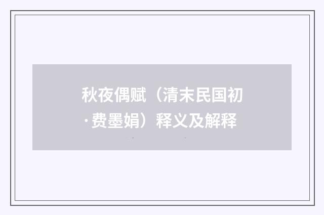秋夜偶赋（清末民国初·费墨娟）释义及解释