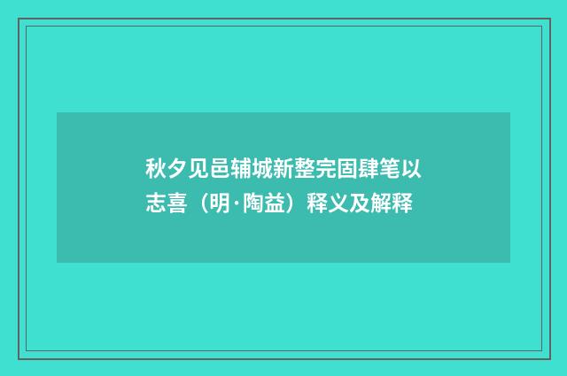 秋夕见邑辅城新整完固肆笔以志喜（明·陶益）释义及解释