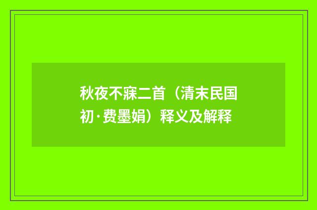 秋夜不寐二首（清末民国初·费墨娟）释义及解释