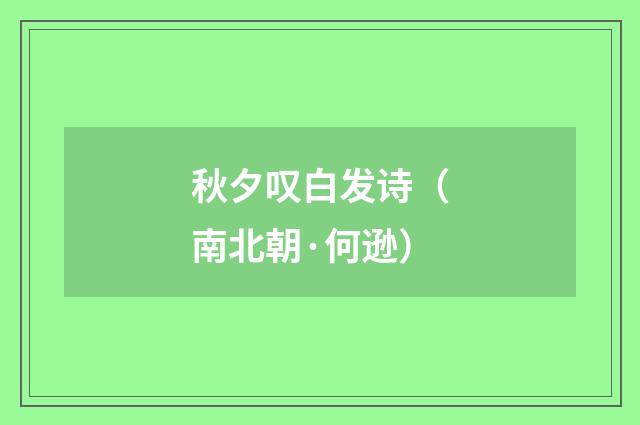 秋夕叹白发诗（南北朝·何逊）释义及解释