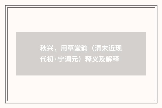 秋兴，用草堂韵（清末近现代初·宁调元）释义及解释