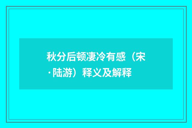 秋分后顿凄冷有感（宋·陆游）释义及解释