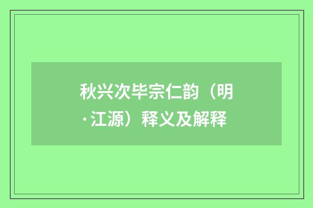 秋兴次毕宗仁韵（明·江源）释义及解释