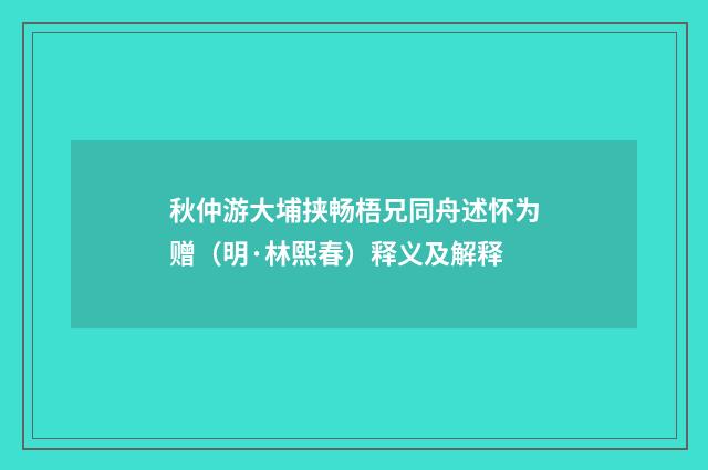秋仲游大埔挟畅梧兄同舟述怀为赠（明·林熙春）释义及解释
