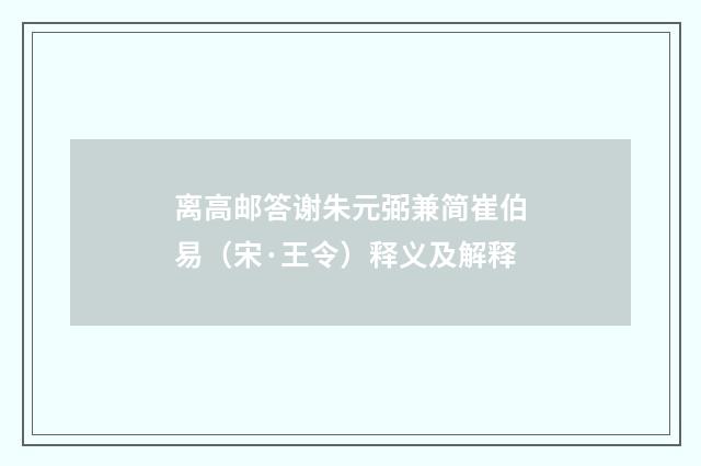 离高邮答谢朱元弼兼简崔伯易（宋·王令）释义及解释