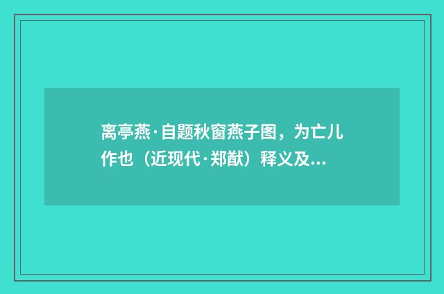 离亭燕·自题秋窗燕子图，为亡儿作也（近现代·郑猷）释义及解释