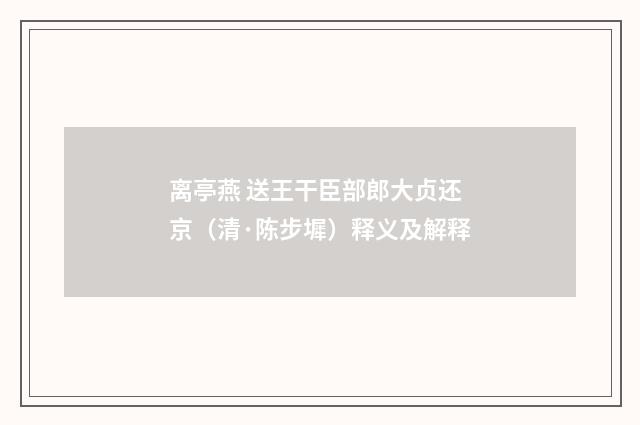 离亭燕 送王干臣部郎大贞还京（清·陈步墀）释义及解释