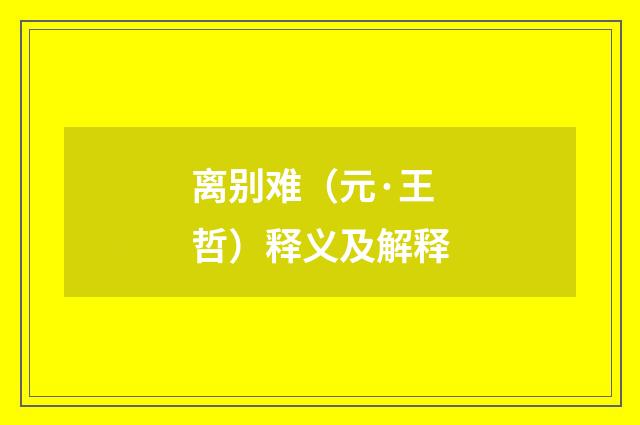 离别难（元·王哲）释义及解释
