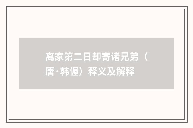 离家第二日却寄诸兄弟（唐·韩偓）释义及解释