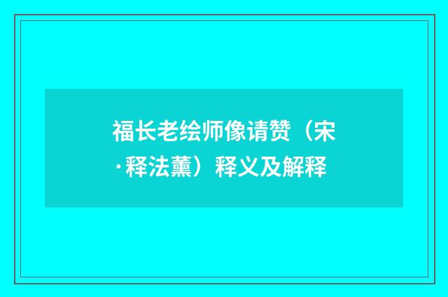 福长老绘师像请赞（宋·释法薰）释义及解释