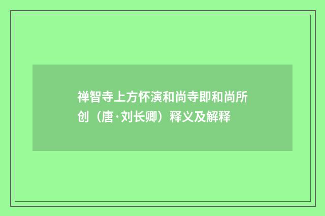 禅智寺上方怀演和尚寺即和尚所创（唐·刘长卿）释义及解释
