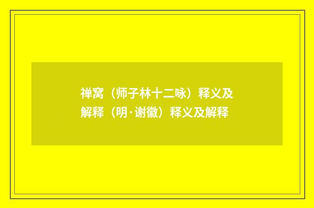 禅窝（师子林十二咏）释义及解释（明·谢徽）释义及解释