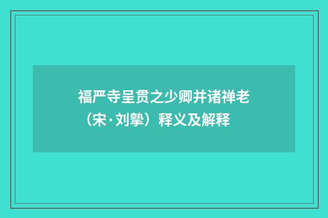 福严寺呈贯之少卿并诸禅老（宋·刘摰）释义及解释