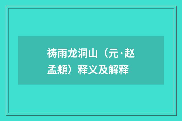祷雨龙洞山（元·赵孟頫）释义及解释
