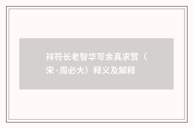祥符长老智华写余真求赞（宋·周必大）释义及解释
