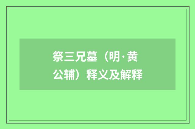 祭三兄墓（明·黄公辅）释义及解释